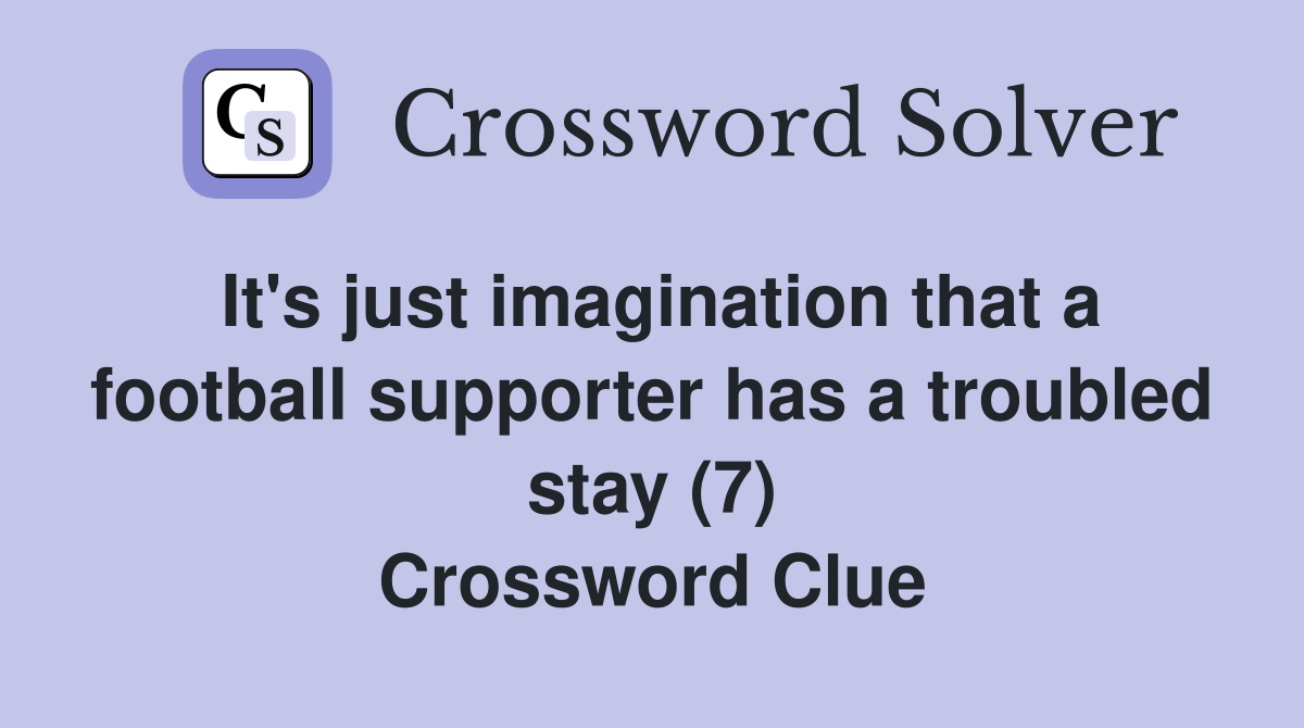 It's just imagination that a football supporter has a troubled stay (7